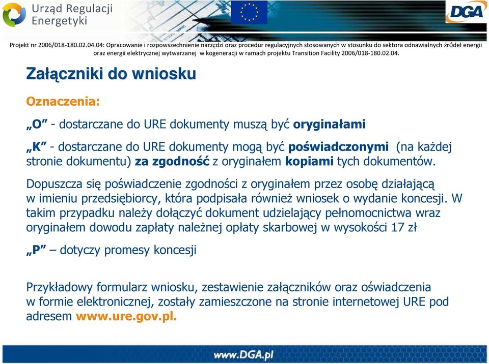 Dopuszcza się poświadczenie zgodności z oryginałem przez osobę działającą w imieniu przedsiębiorcy, która podpisała równieŝ wniosek o wydanie koncesji.