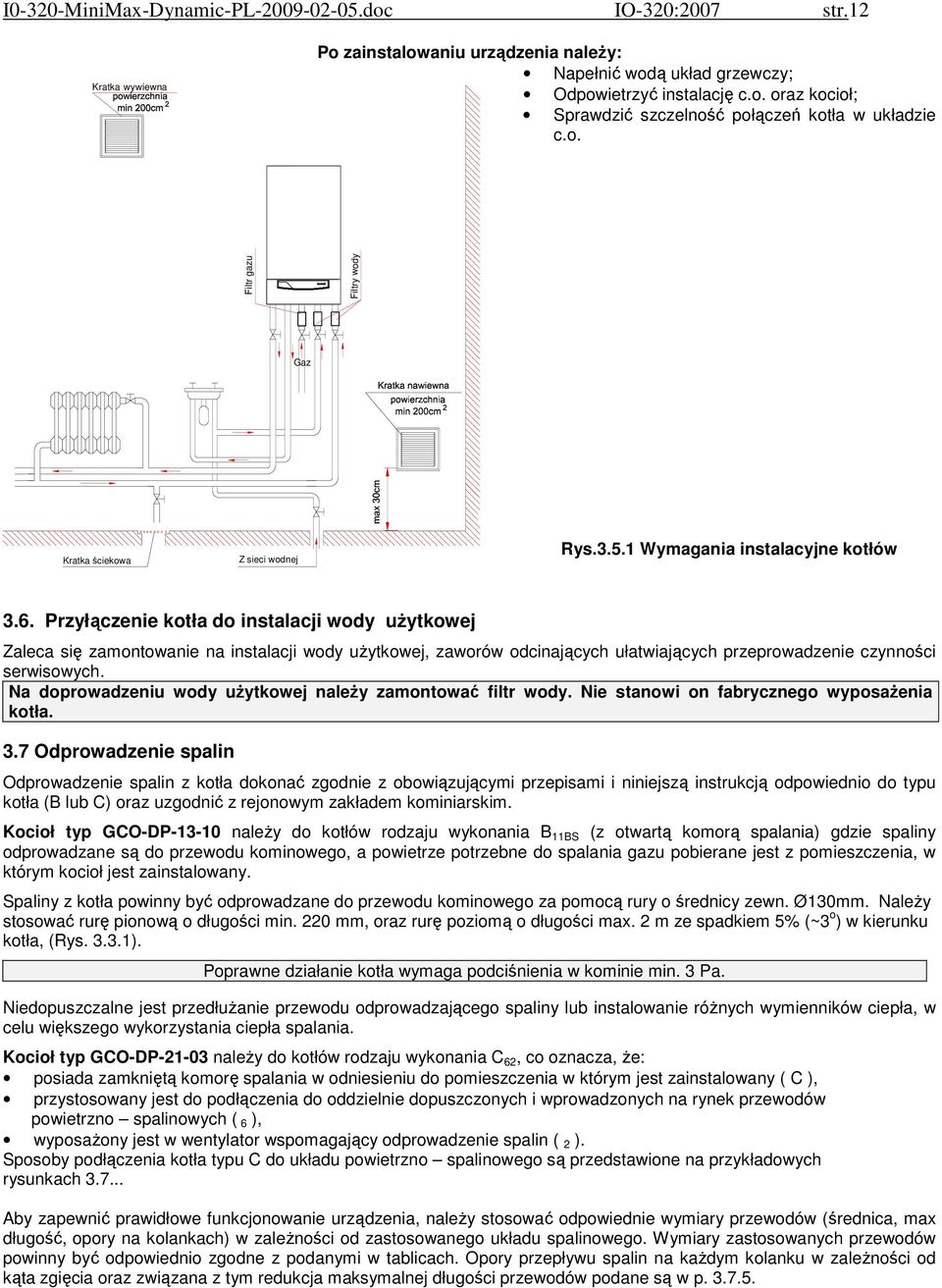 Przyłączenie kotła do instalacji wody użytkowej Zaleca się zamontowanie na instalacji wody użytkowej, zaworów odcinających ułatwiających przeprowadzenie czynności serwisowych.