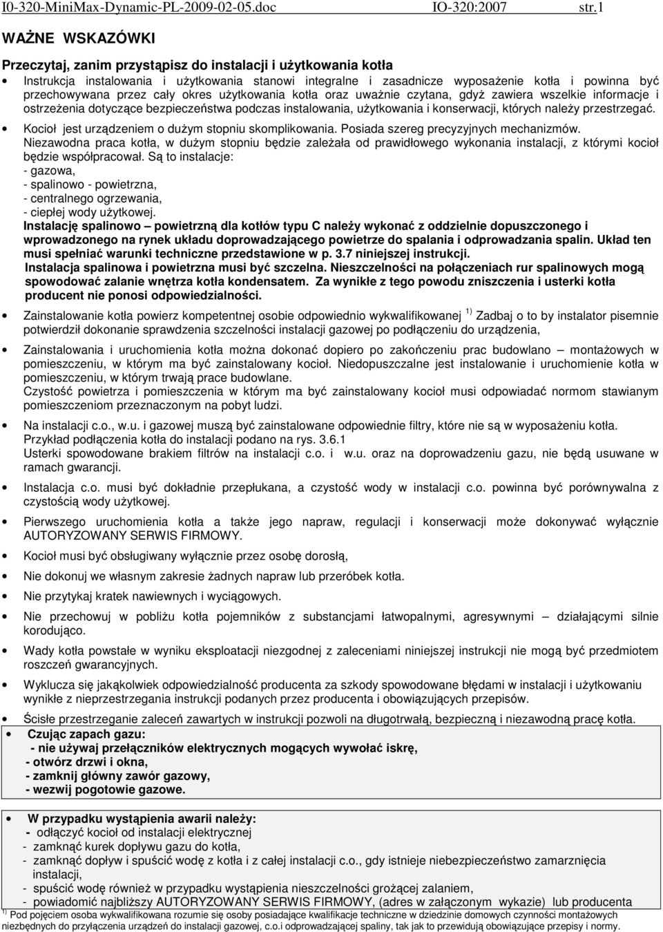 przez cały okres użytkowania kotła oraz uważnie czytana, gdyż zawiera wszelkie informacje i ostrzeżenia dotyczące bezpieczeństwa podczas instalowania, użytkowania i konserwacji, których należy