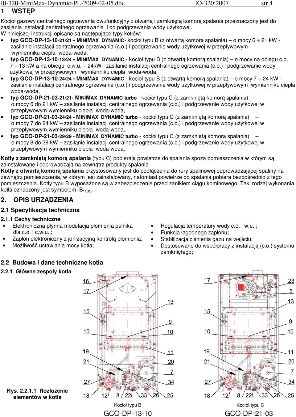 W niniejszej instrukcji opisane są następujące typy kotłów: typ GCO-DP-3-0-2/2 - MINIMAX DYNAMIC- kocioł typu B (z otwartą komorą spalania) o mocy 6 2 kw - zasilanie instalacji centralnego ogrzewania