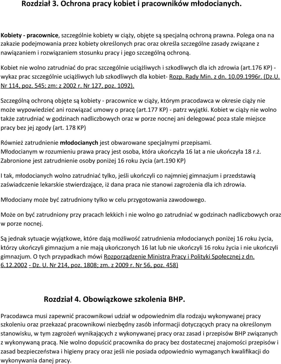 Kobiet nie wolno zatrudniać do prac szczególnie uciążliwych i szkodliwych dla ich zdrowia (art.176 KP) - wykaz prac szczególnie uciążliwych lub szkodliwych dla kobiet- Rozp. Rady Min. z dn. 10.09.