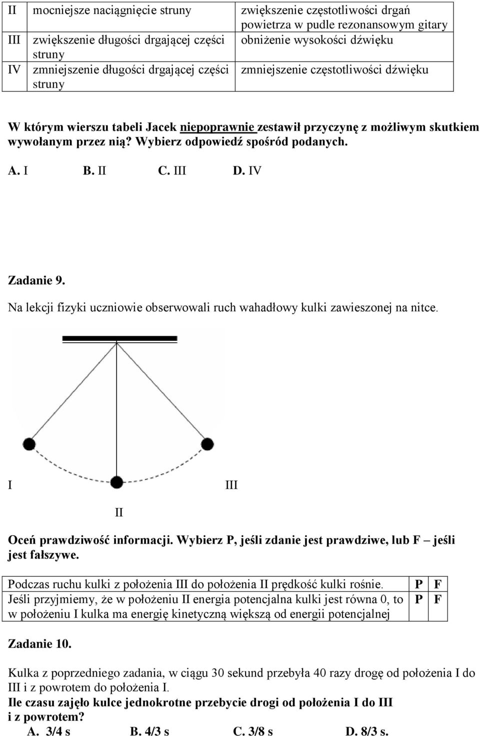 Wybierz odpowiedź spośród podanych. A. I B. II C. III D. IV Zadanie 9. Na lekcji fizyki uczniowie obserwowali ruch wahadłowy kulki zawieszonej na nitce. I III II Oceń prawdziwość informacji.