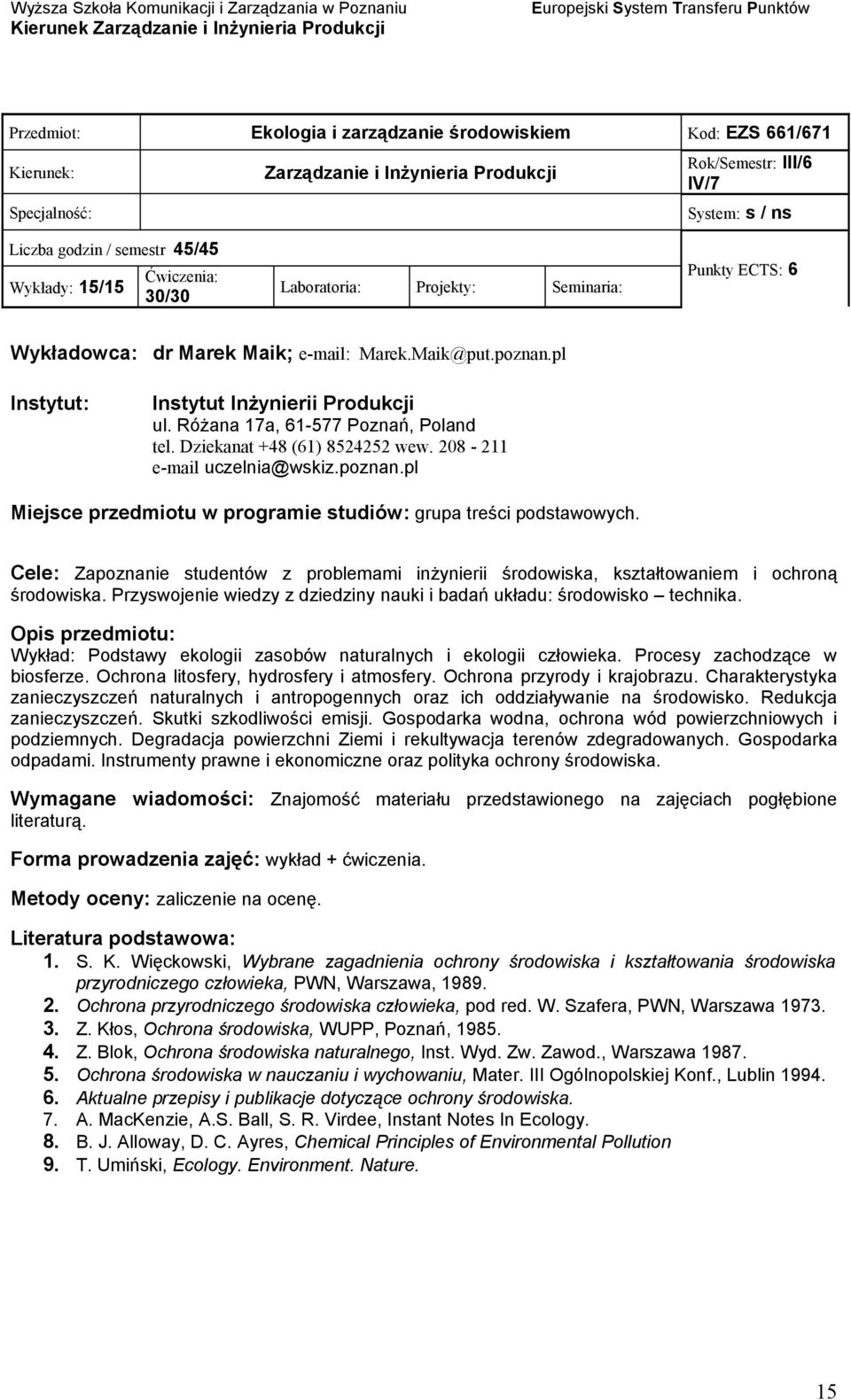 Cele: Zapoznanie studentów z problemami inżynierii środowiska, kształtowaniem i ochroną środowiska. Przyswojenie wiedzy z dziedziny nauki i badań układu: środowisko technika.