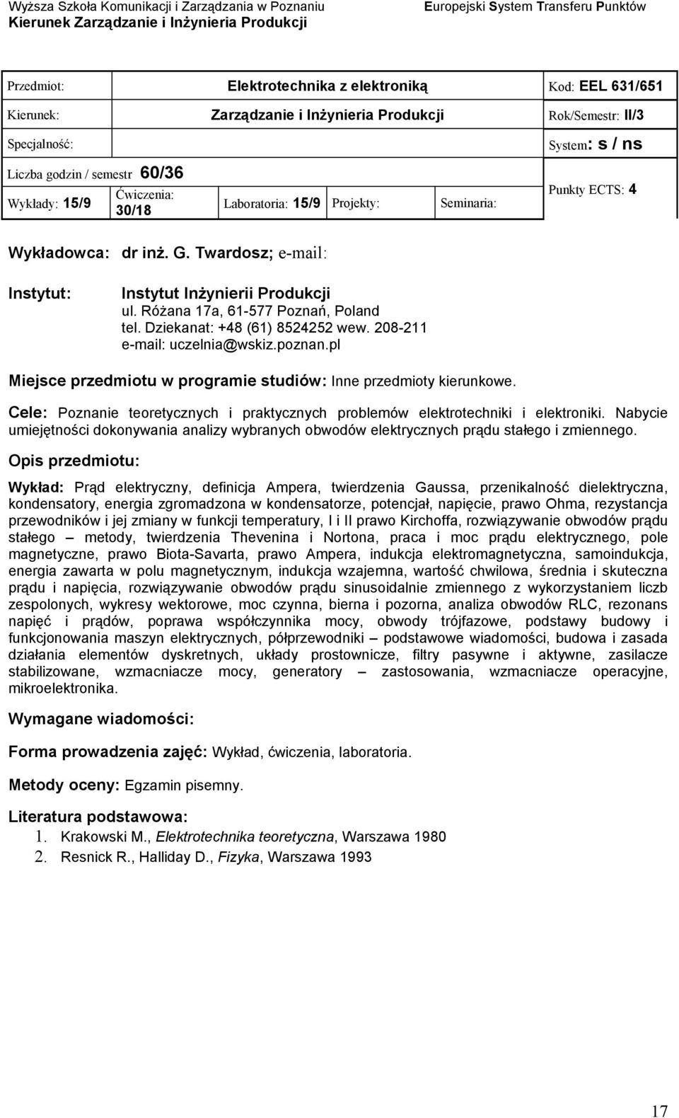 Cele: Poznanie teoretycznych i praktycznych problemów elektrotechniki i elektroniki. Nabycie umiejętności dokonywania analizy wybranych obwodów elektrycznych prądu stałego i zmiennego.