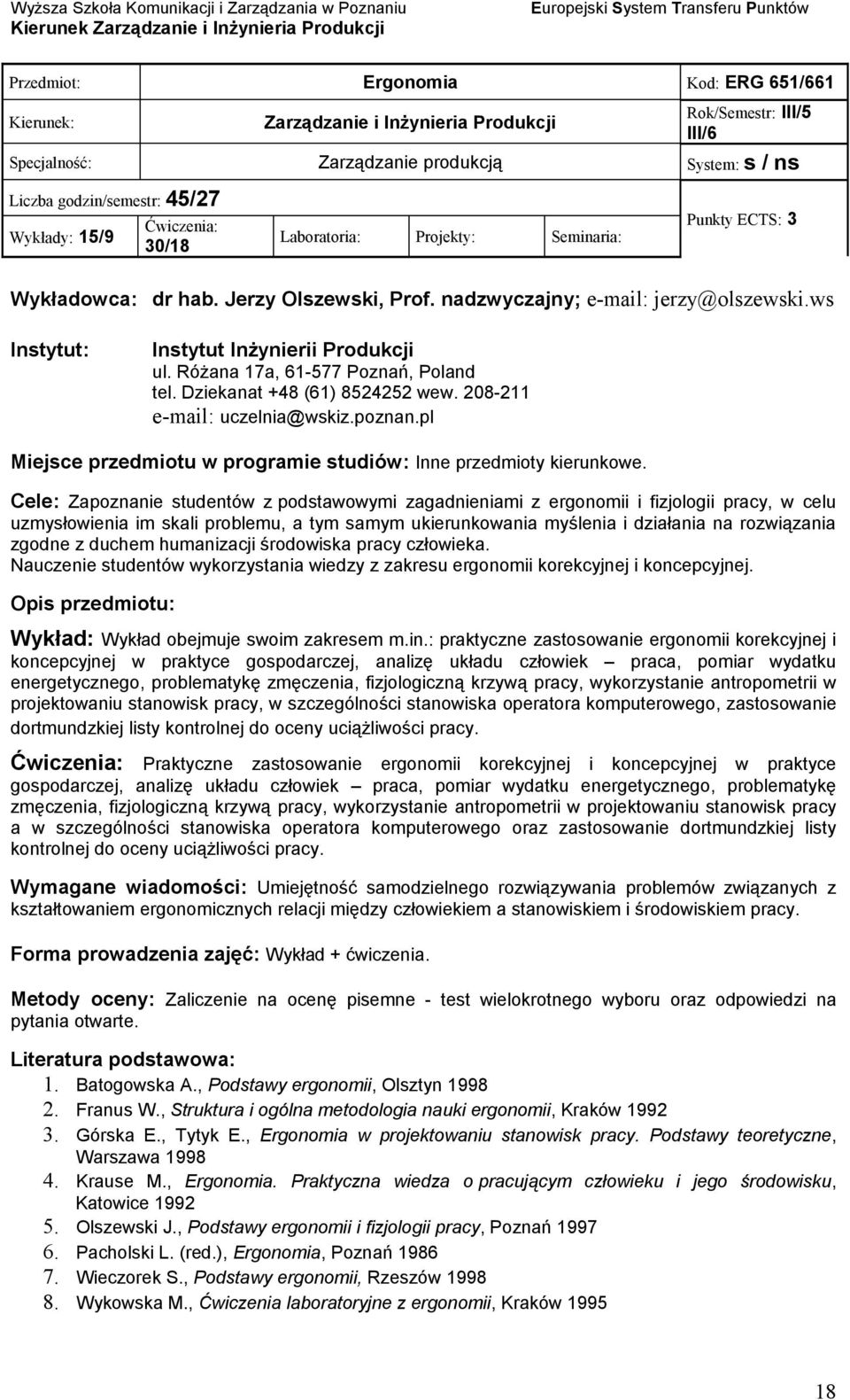 Cele: Zapoznanie studentów z podstawowymi zagadnieniami z ergonomii i fizjologii pracy, w celu uzmysłowienia im skali problemu, a tym samym ukierunkowania myślenia i działania na rozwiązania zgodne z