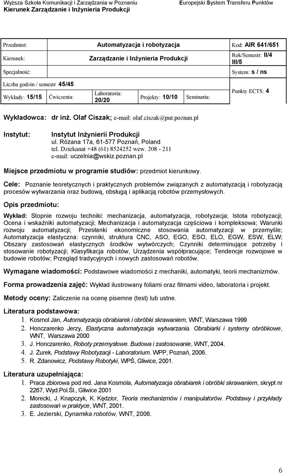 Cele: Poznanie teoretycznych i praktycznych problemów związanych z automatyzacją i robotyzacją procesów wytwarzania oraz budową, obsługą i aplikacją robotów przemysłowych.