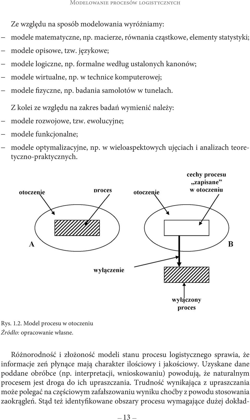 Z kolei ze względu na zakres badań wymienić należy: modele rozwojowe, tzw. ewolucyjne; modele funkcjonalne; modele optymalizacyjne, np.