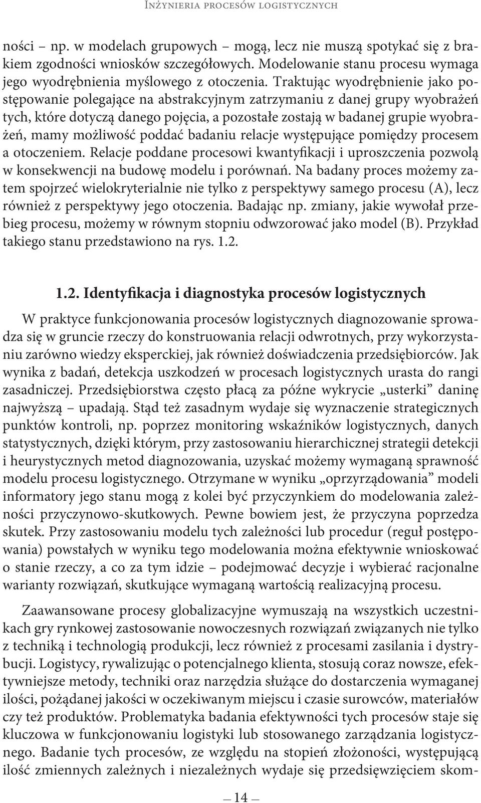 Traktując wyodrębnienie jako postępowanie polegające na abstrakcyjnym zatrzymaniu z danej grupy wyobrażeń tych, które dotyczą danego pojęcia, a pozostałe zostają w badanej grupie wyobrażeń, mamy