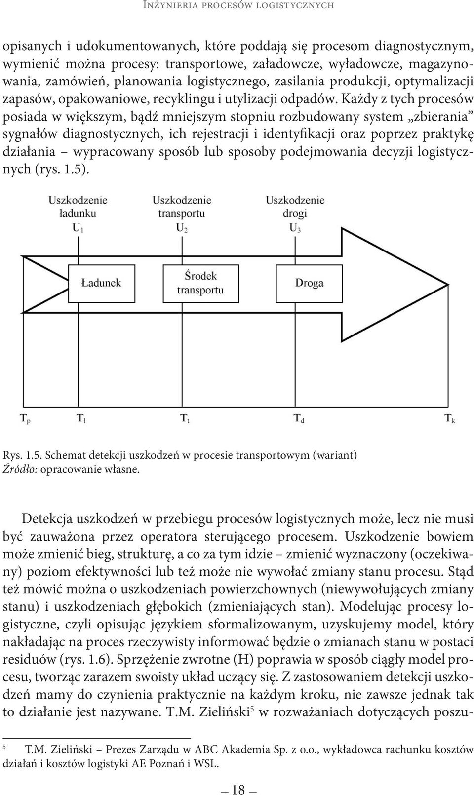 Każdy z tych procesów posiada w większym, bądź mniejszym stopniu rozbudowany system zbierania sygnałów diagnostycznych, ich rejestracji i identyfikacji oraz poprzez praktykę działania wypracowany