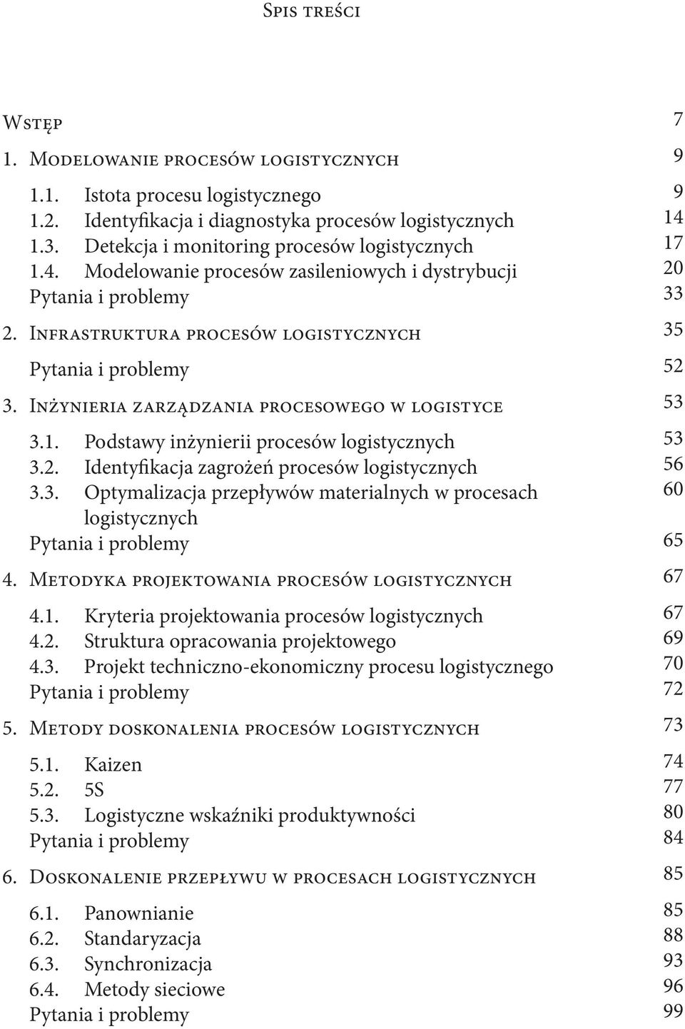 Podstawy inżynierii procesów logistycznych 3.2. Identyfikacja zagrożeń procesów logistycznych 3.3. Optymalizacja przepływów materialnych w procesach logistycznych Pytania i problemy 4.