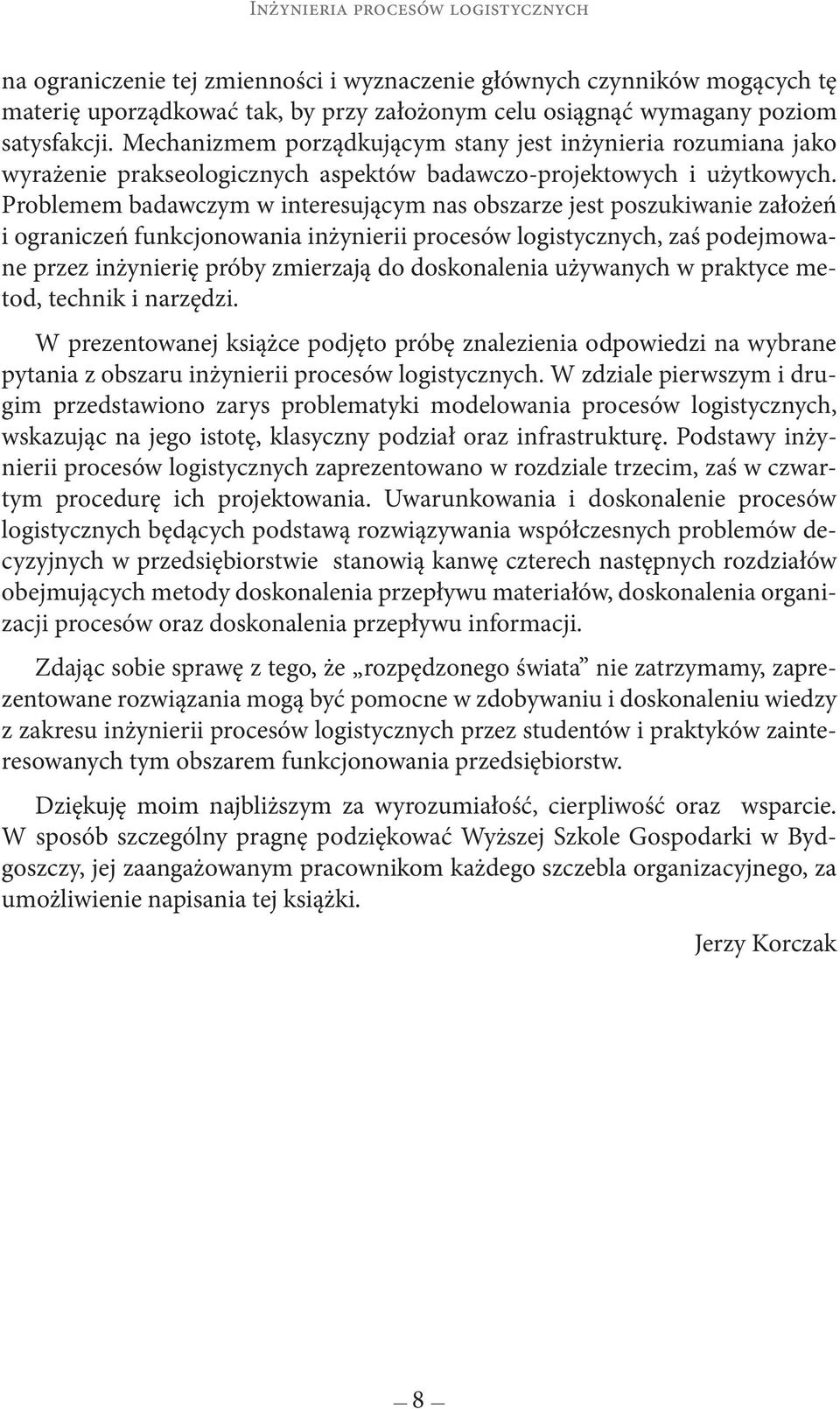 Problemem badawczym w interesującym nas obszarze jest poszukiwanie założeń i ograniczeń funkcjonowania inżynierii procesów logistycznych, zaś podejmowane przez inżynierię próby zmierzają do