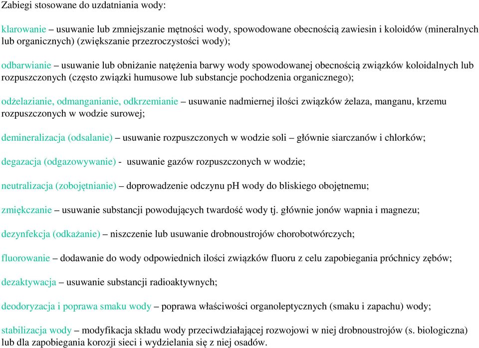 odżelazianie, odmanganianie, odkrzemianie usuwanie nadmiernej ilości związków żelaza, manganu, krzemu rozpuszczonych w wodzie surowej; demineralizacja (odsalanie) usuwanie rozpuszczonych w wodzie