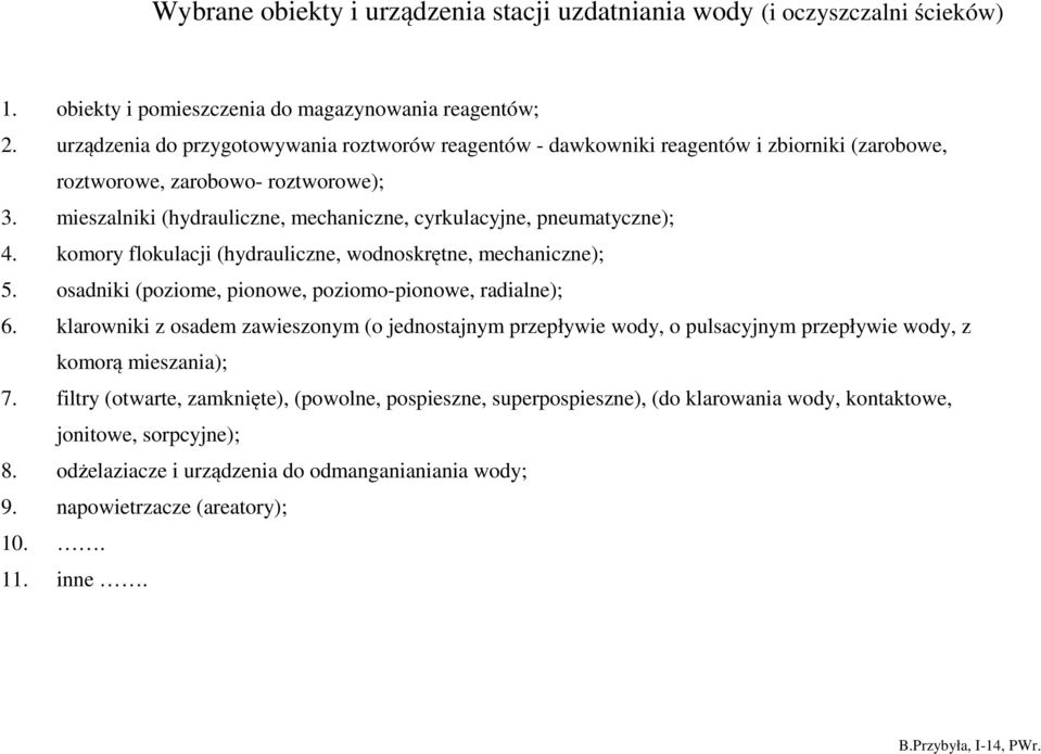 mieszalniki (hydrauliczne, mechaniczne, cyrkulacyjne, pneumatyczne); 4. komory flokulacji (hydrauliczne, wodnoskrętne, mechaniczne); 5. osadniki (poziome, pionowe, poziomo-pionowe, radialne); 6.