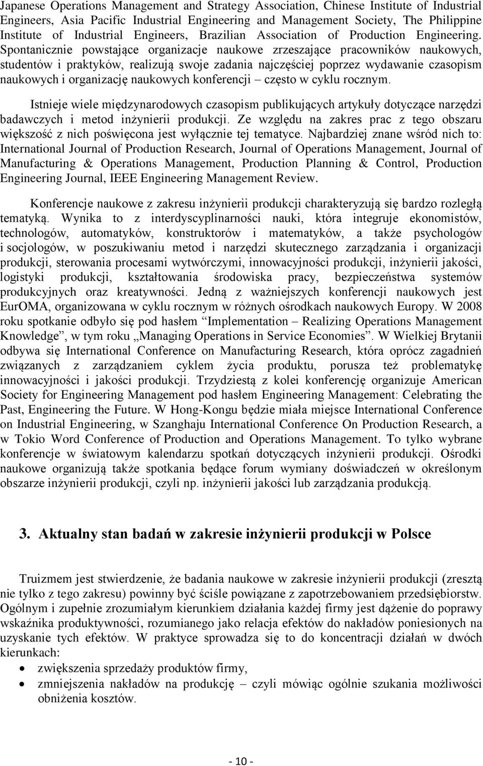 Spontanicznie powstające organizacje naukowe zrzeszające pracowników naukowych, studentów i praktyków, realizują swoje zadania najczęściej poprzez wydawanie czasopism naukowych i organizację