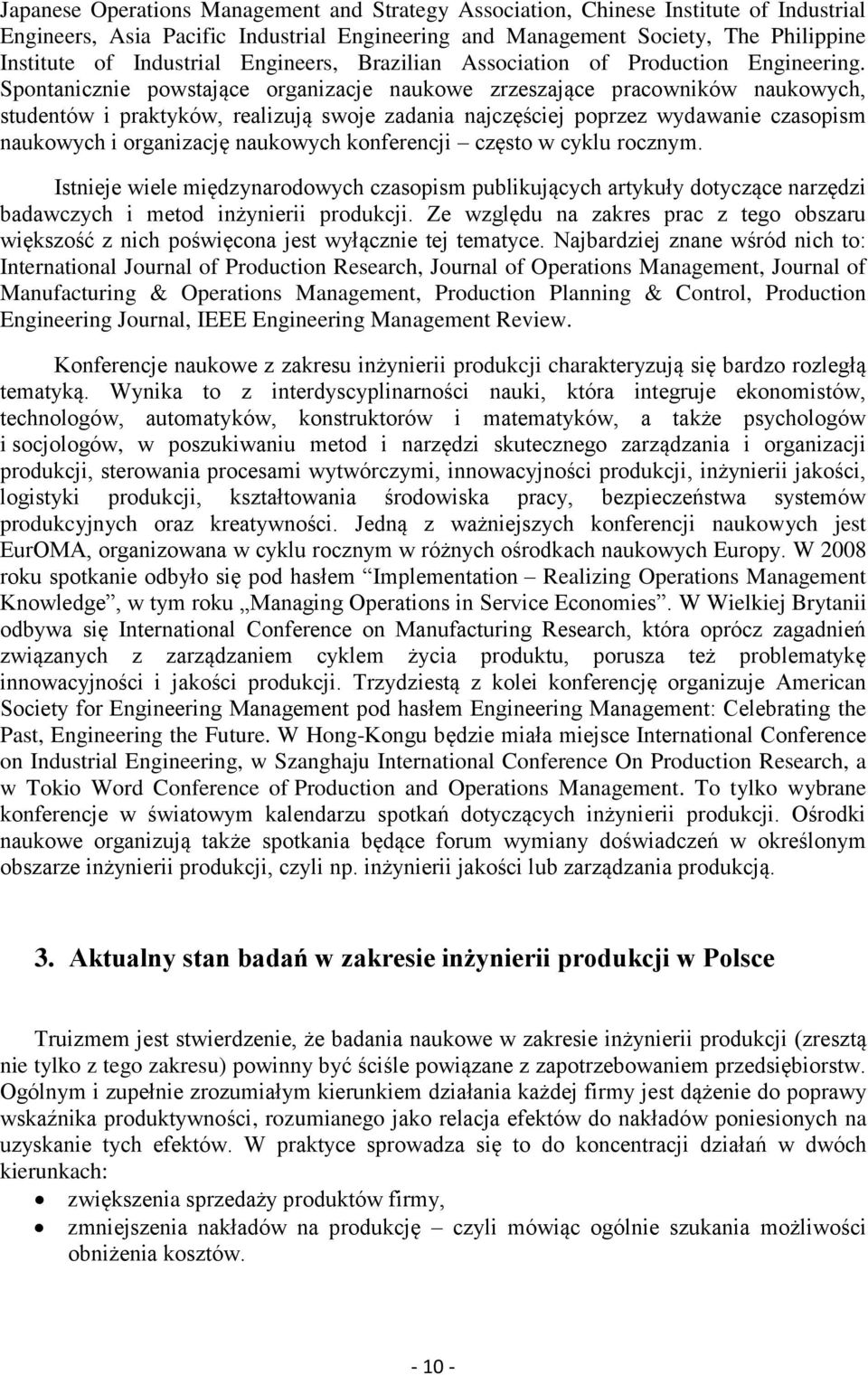 Spontanicznie powstające organizacje naukowe zrzeszające pracowników naukowych, studentów i praktyków, realizują swoje zadania najczęściej poprzez wydawanie czasopism naukowych i organizację