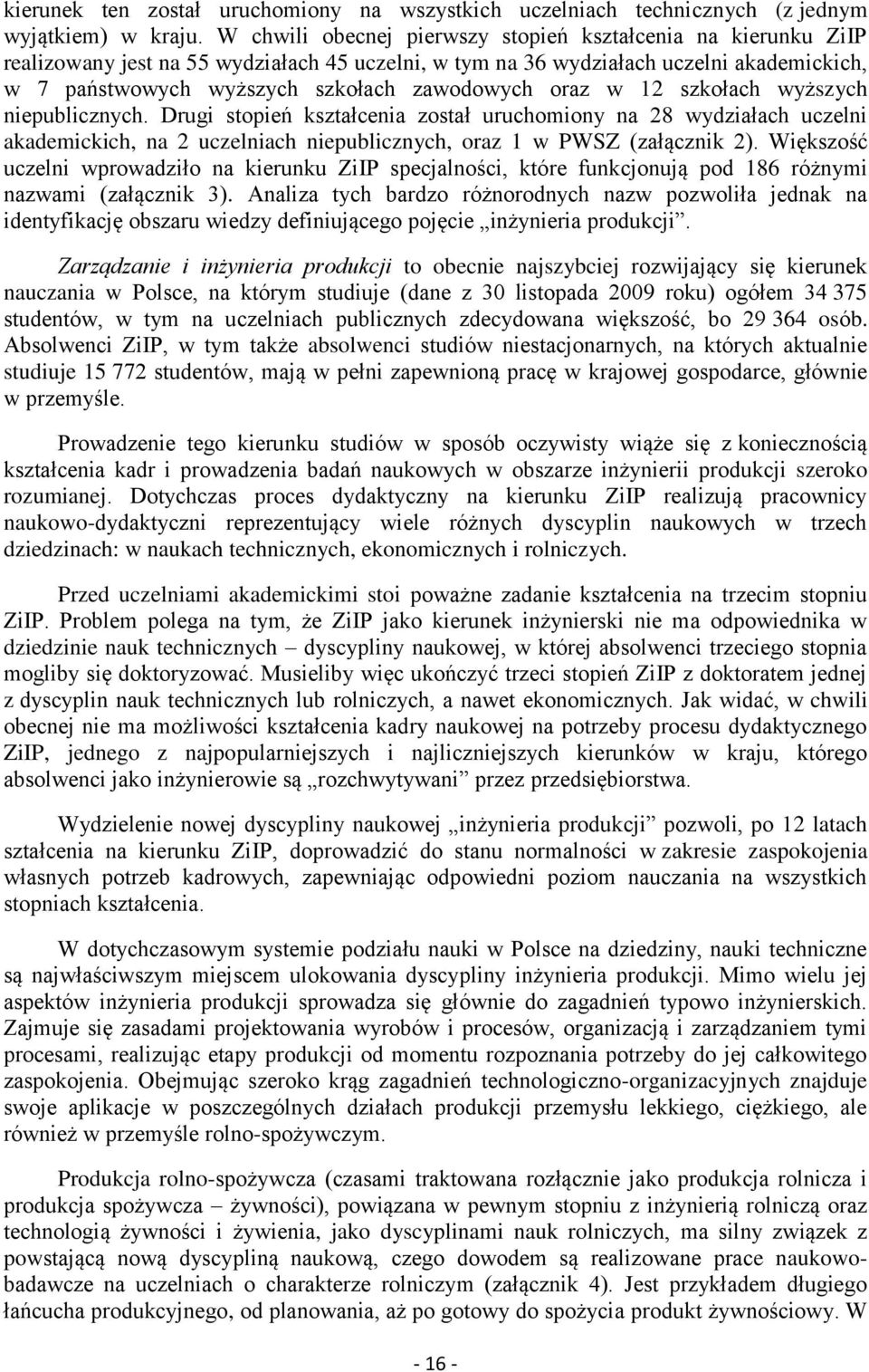 oraz w 12 szkołach wyższych niepublicznych. Drugi stopień kształcenia został uruchomiony na 28 wydziałach uczelni akademickich, na 2 uczelniach niepublicznych, oraz 1 w PWSZ (załącznik 2).