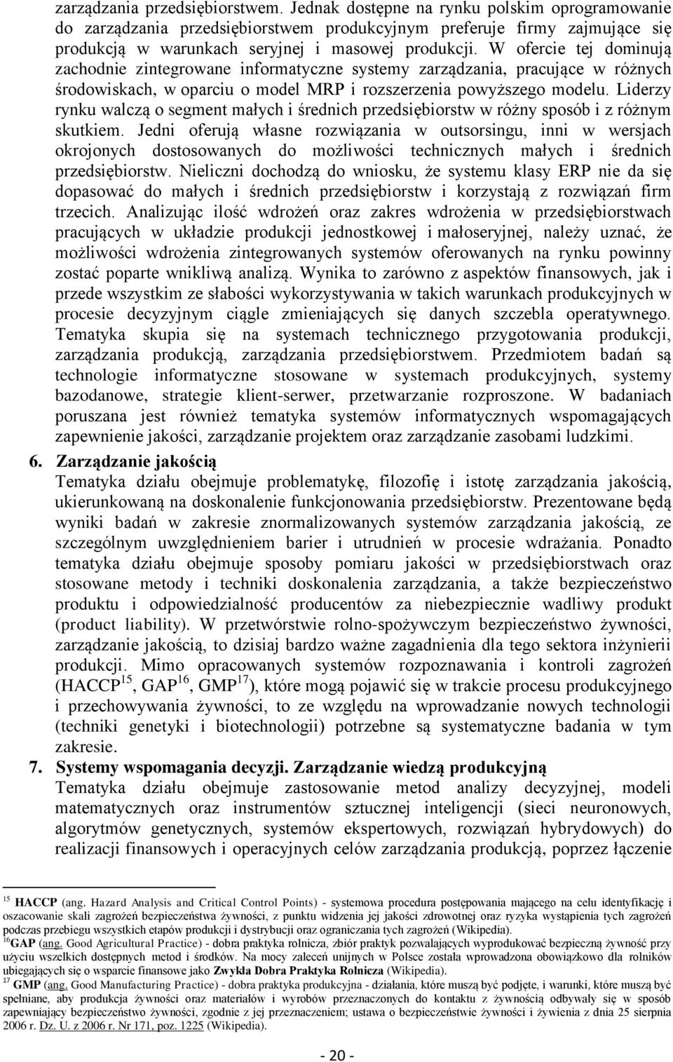 W ofercie tej dominują zachodnie zintegrowane informatyczne systemy zarządzania, pracujące w różnych środowiskach, w oparciu o model MRP i rozszerzenia powyższego modelu.