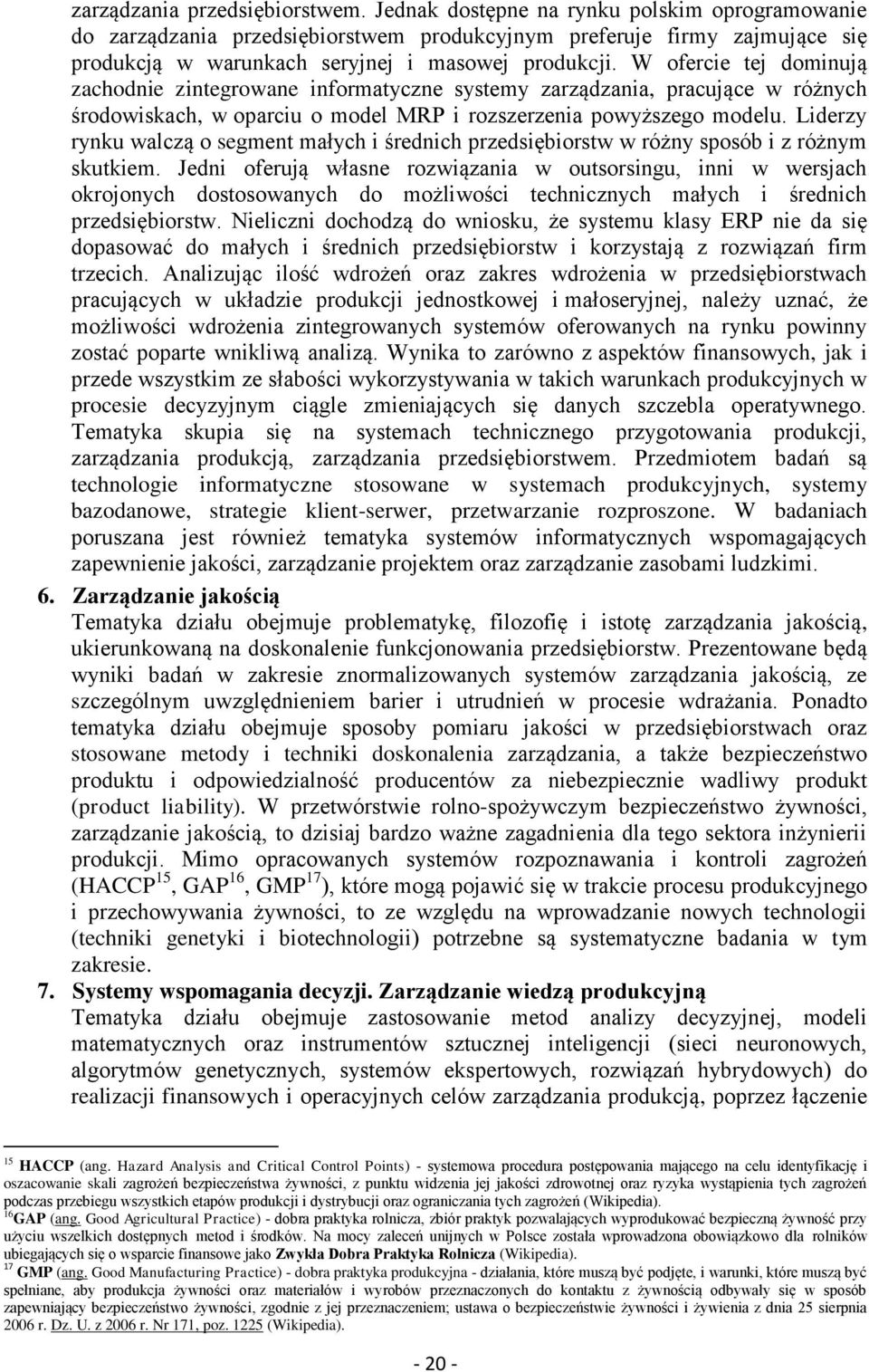 W ofercie tej dominują zachodnie zintegrowane informatyczne systemy zarządzania, pracujące w różnych środowiskach, w oparciu o model MRP i rozszerzenia powyższego modelu.