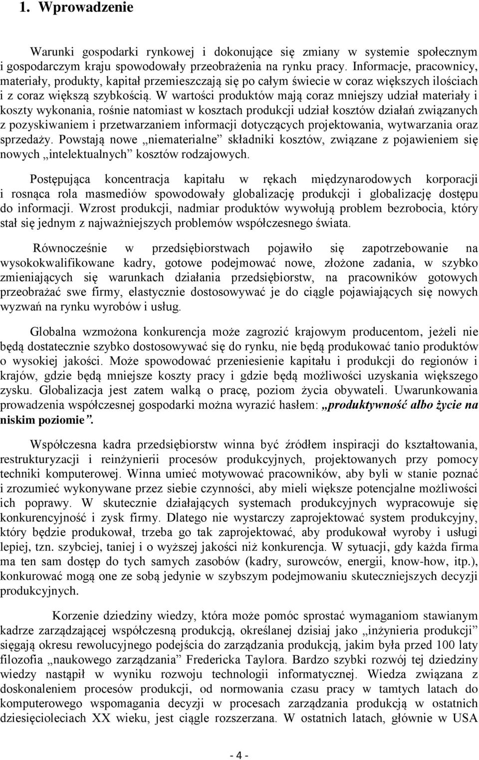 W wartości produktów mają coraz mniejszy udział materiały i koszty wykonania, rośnie natomiast w kosztach produkcji udział kosztów działań związanych z pozyskiwaniem i przetwarzaniem informacji