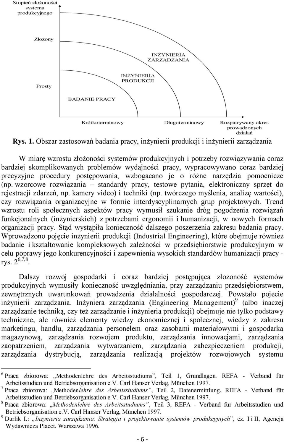 wydajności pracy, wypracowywano coraz bardziej precyzyjne procedury postępowania, wzbogacano je o różne narzędzia pomocnicze (np.