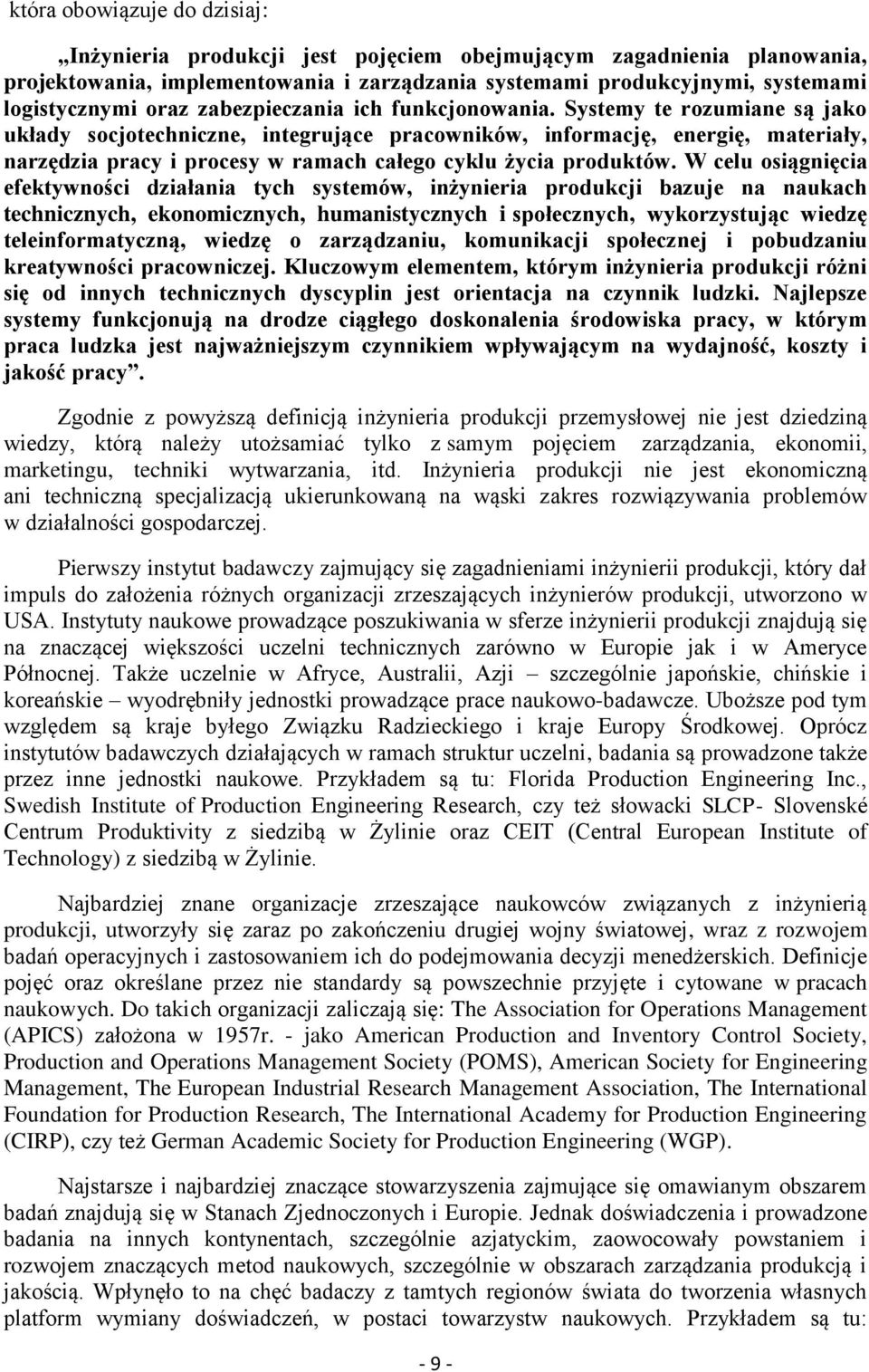 Systemy te rozumiane są jako układy socjotechniczne, integrujące pracowników, informację, energię, materiały, narzędzia pracy i procesy w ramach całego cyklu życia produktów.