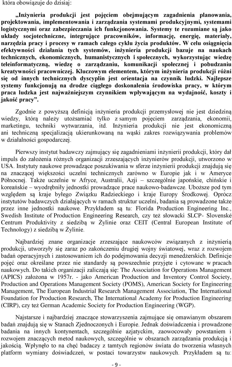 Systemy te rozumiane są jako układy socjotechniczne, integrujące pracowników, informację, energię, materiały, narzędzia pracy i procesy w ramach całego cyklu życia produktów.