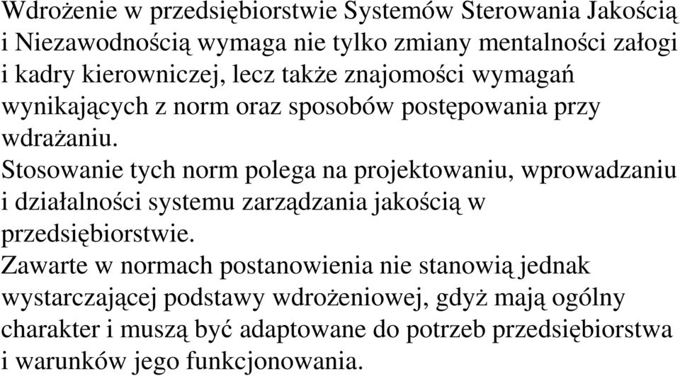 Stosowanie tych norm polega na projektowaniu, wprowadzaniu i działalności systemu zarządzania jakością w przedsiębiorstwie.