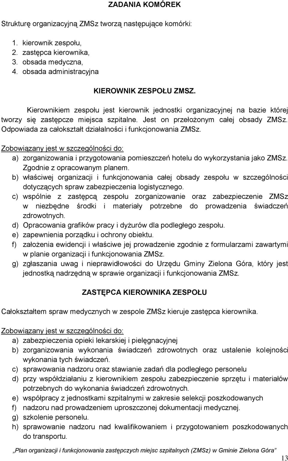 Odpowiada za całokształt działalności i funkcjonowania ZMSz. Zobowiązany jest w szczególności do: a) zorganizowania i przygotowania pomieszczeń hotelu do wykorzystania jako ZMSz.