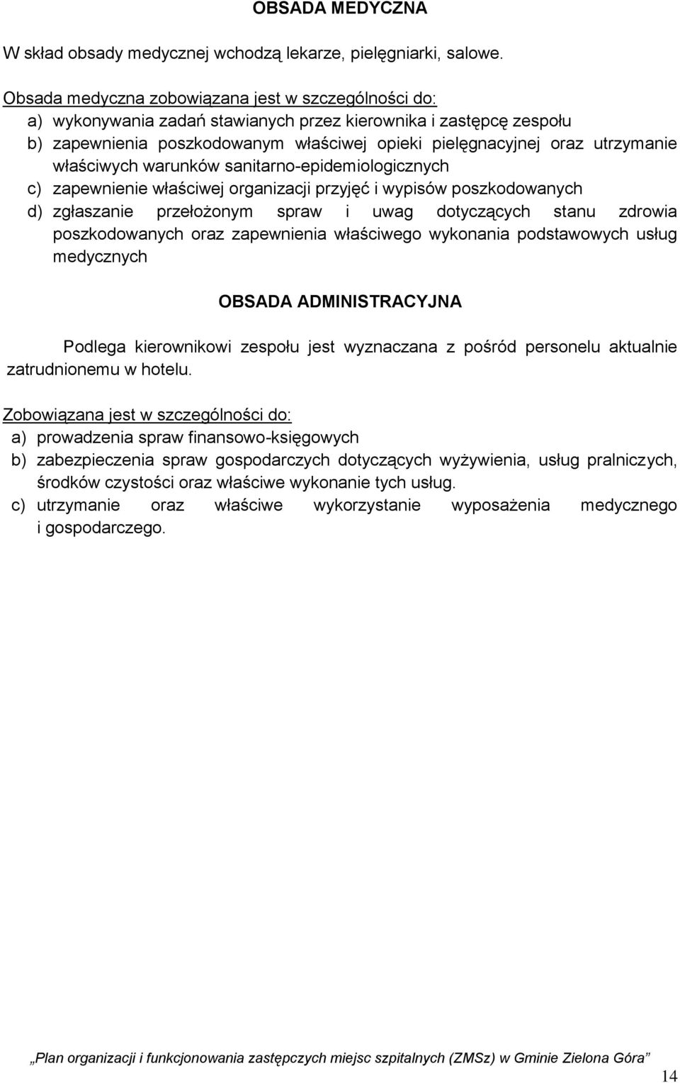 właściwych warunków sanitarno-epidemiologicznych c) zapewnienie właściwej organizacji przyjęć i wypisów poszkodowanych d) zgłaszanie przełożonym spraw i uwag dotyczących stanu zdrowia poszkodowanych