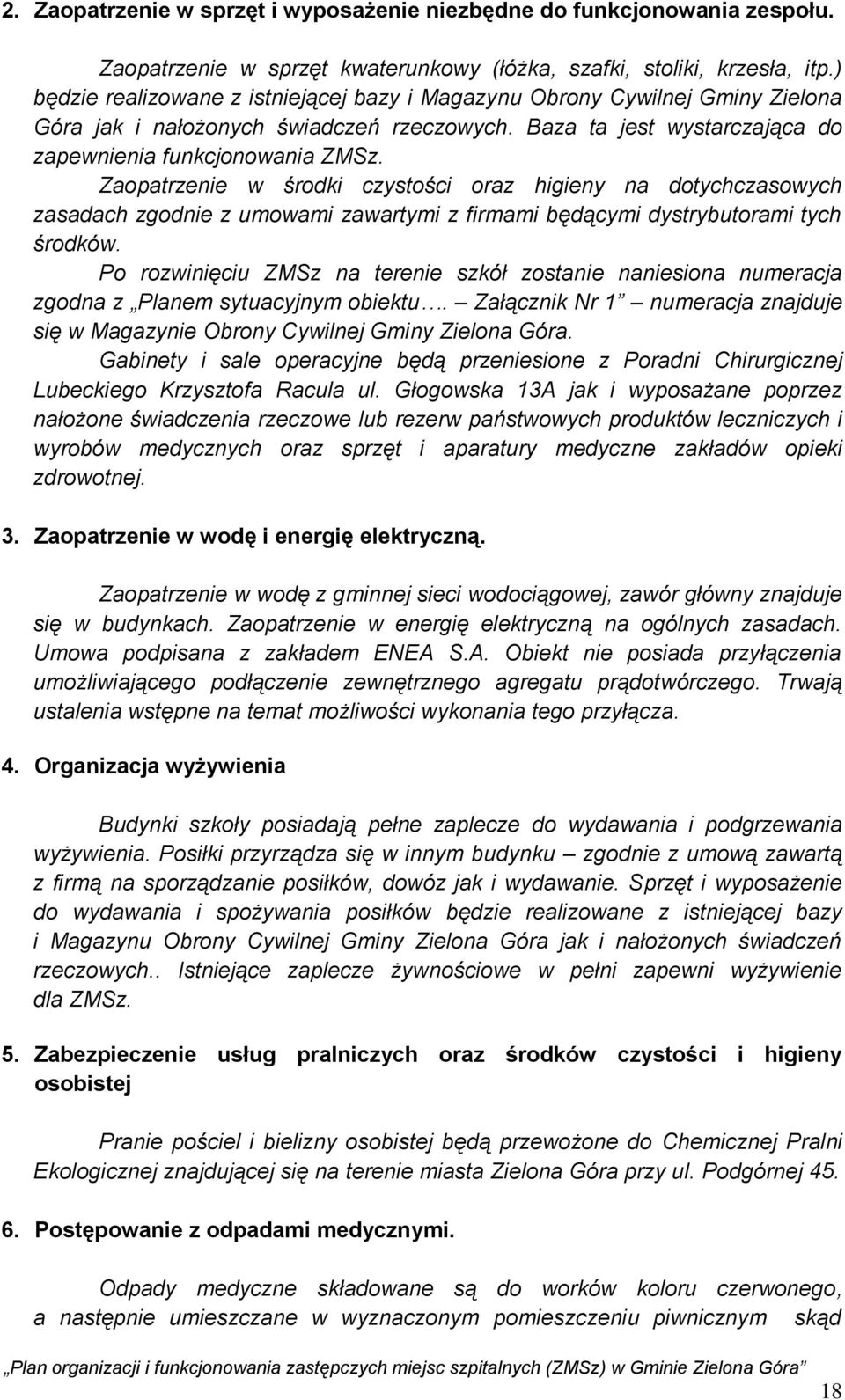 Zaopatrzenie w środki czystości oraz higieny na dotychczasowych zasadach zgodnie z umowami zawartymi z firmami będącymi dystrybutorami tych środków.