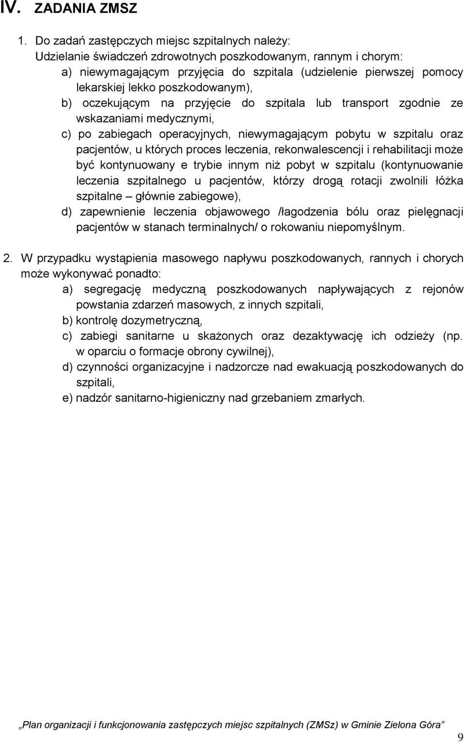 poszkodowanym), b) oczekującym na przyjęcie do szpitala lub transport zgodnie ze wskazaniami medycznymi, c) po zabiegach operacyjnych, niewymagającym pobytu w szpitalu oraz pacjentów, u których