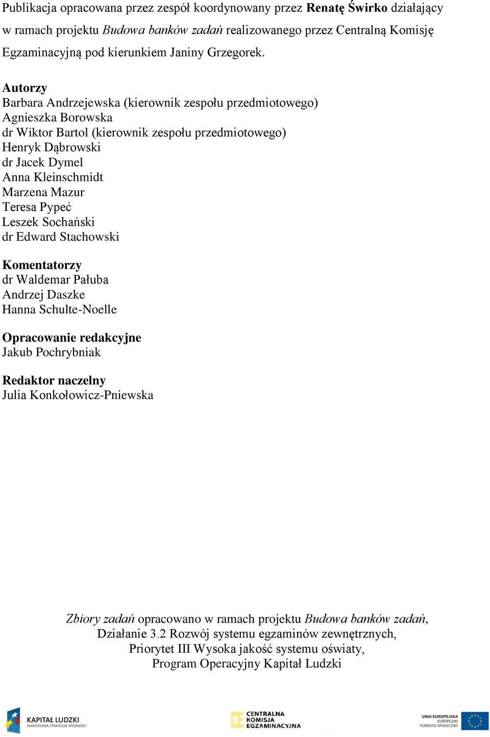 Marzena Mazur Teresa Pypeć Leszek Sochański dr Edward Stachowski Komentatorzy dr Waldemar Pałuba Andrzej Daszke Hanna Schulte-Noelle Opracowanie redakcyjne Jakub Pochrybniak Redaktor naczelny Julia