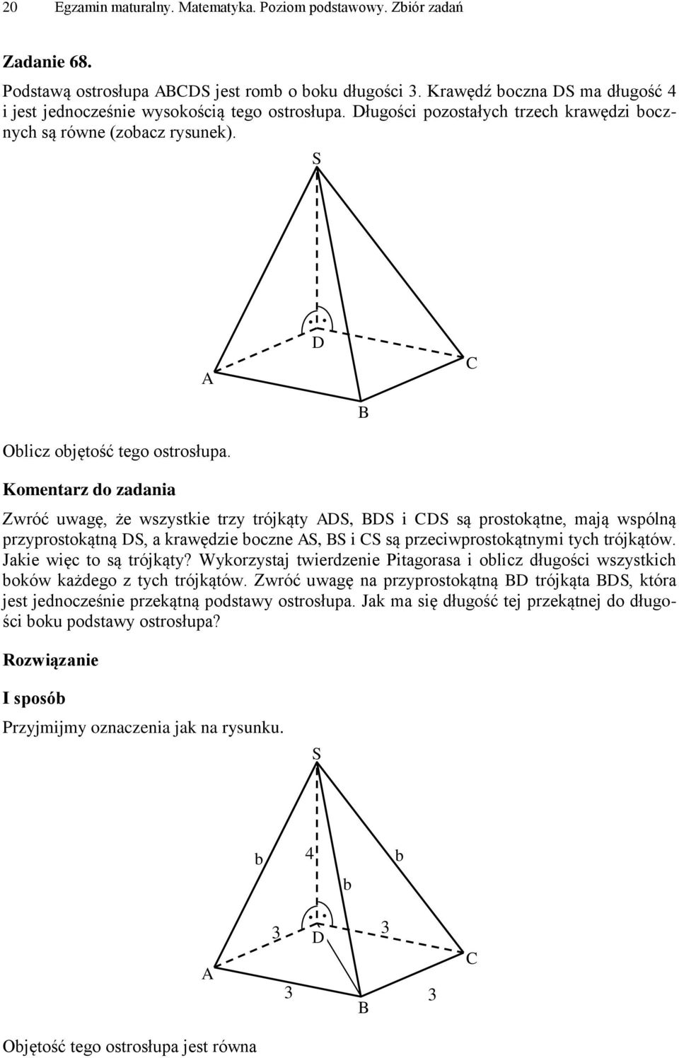 CDS są prostokątne, mają wspólną przyprostokątną DS, a krawędzie boczne AS, BS i CS są przeciwprostokątnymi tych trójkątów Jakie więc to są trójkąty?