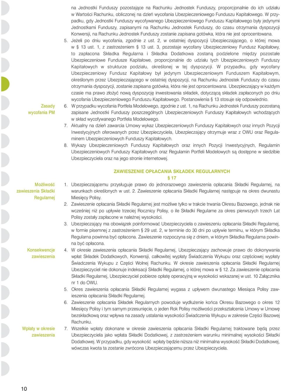 W przypadku, gdy Jednostki Funduszy wycofywanego Ubezpieczeniowego Funduszu Kapitałowego były jedynymi Jednostkami Funduszy, zapisanymi na Rachunku Jednostek Funduszy, do czasu otrzymania dyspozycji