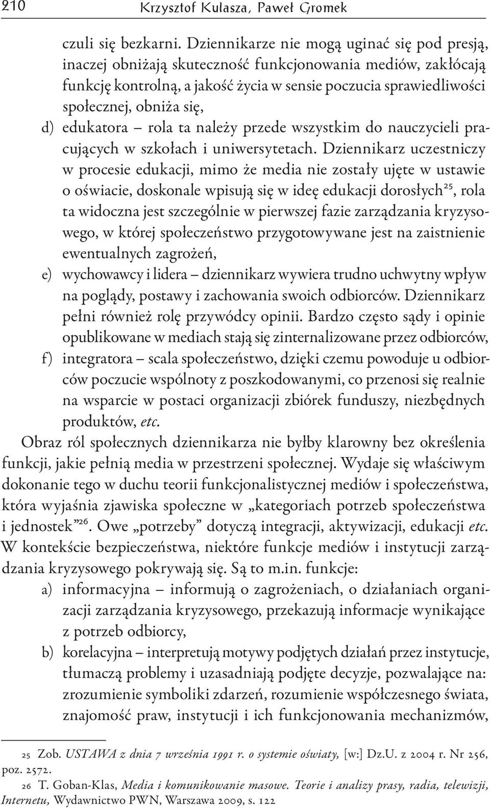 d) edukatora rola ta należy przede wszystkim do nauczycieli pracujących w szkołach i uniwersytetach.