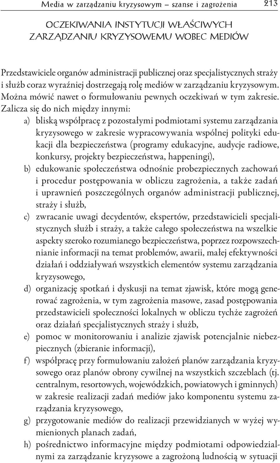 Zalicza się do nich między innymi: a) bliską współpracę z pozostałymi podmiotami systemu zarządzania kryzysowego w zakresie wypracowywania wspólnej polityki edukacji dla bezpieczeństwa (programy