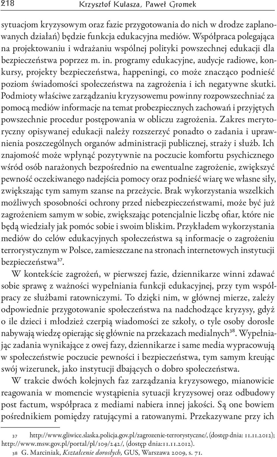 programy edukacyjne, audycje radiowe, konkursy, projekty bezpieczeństwa, happeningi, co może znacząco podnieść poziom świadomości społeczeństwa na zagrożenia i ich negatywne skutki.