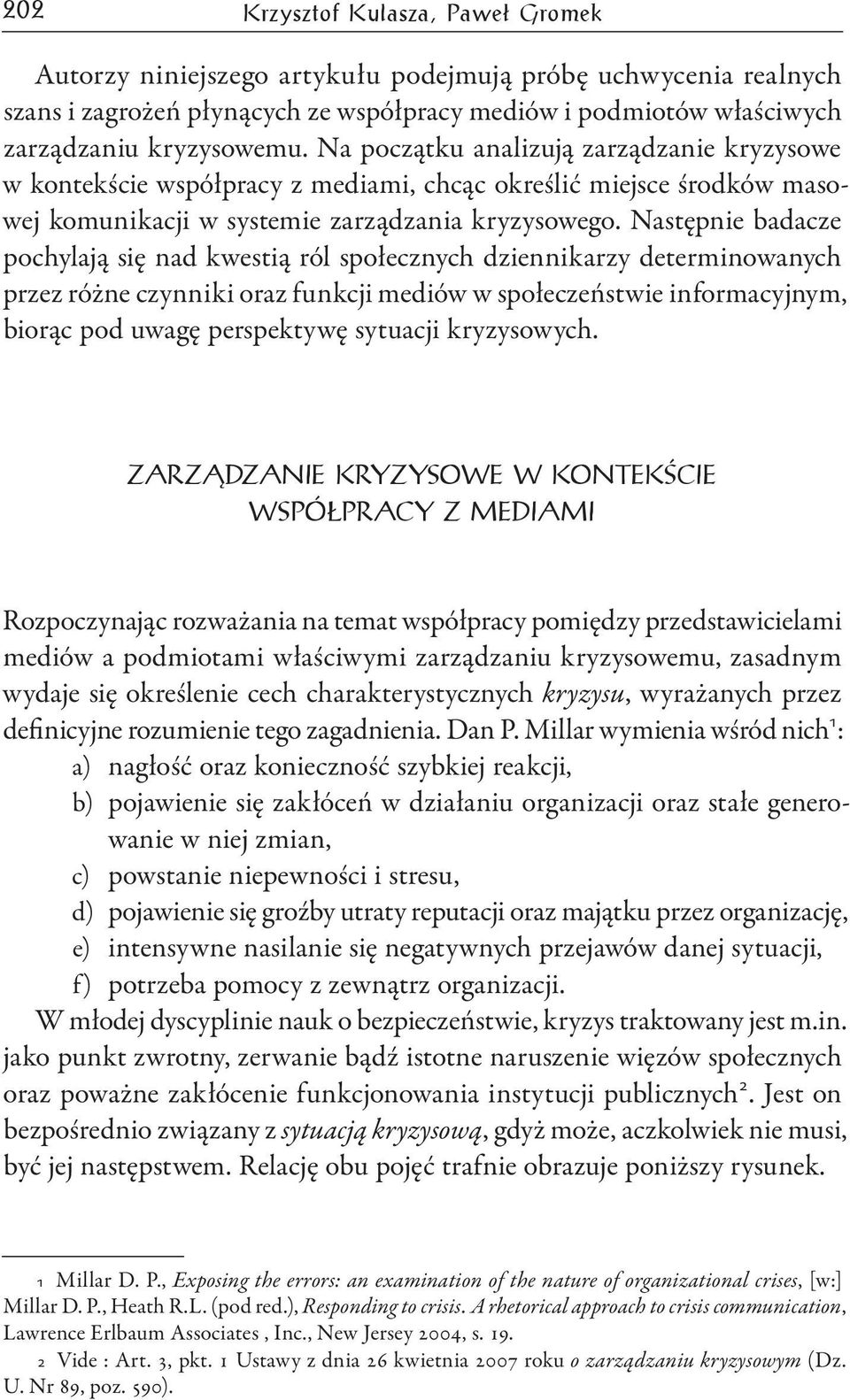 Następnie badacze pochylają się nad kwestią ról społecznych dziennikarzy determinowanych przez różne czynniki oraz funkcji mediów w społeczeństwie informacyjnym, biorąc pod uwagę perspektywę sytuacji