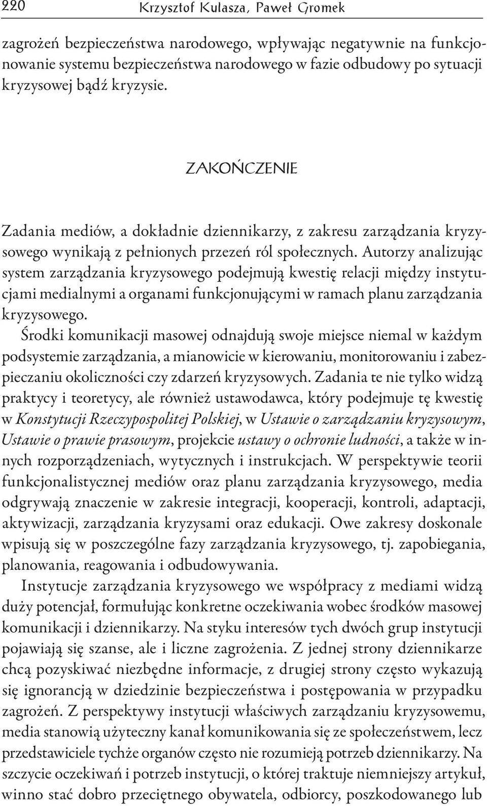 Autorzy analizując system zarządzania kryzysowego podejmują kwestię relacji między instytucjami medialnymi a organami funkcjonującymi w ramach planu zarządzania kryzysowego.