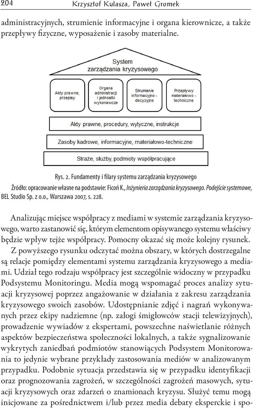 228. Analizując miejsce współpracy z mediami w systemie zarządzania kryzysowego, warto zastanowić się, którym elementom opisywanego systemu właściwy będzie wpływ tejże współpracy.