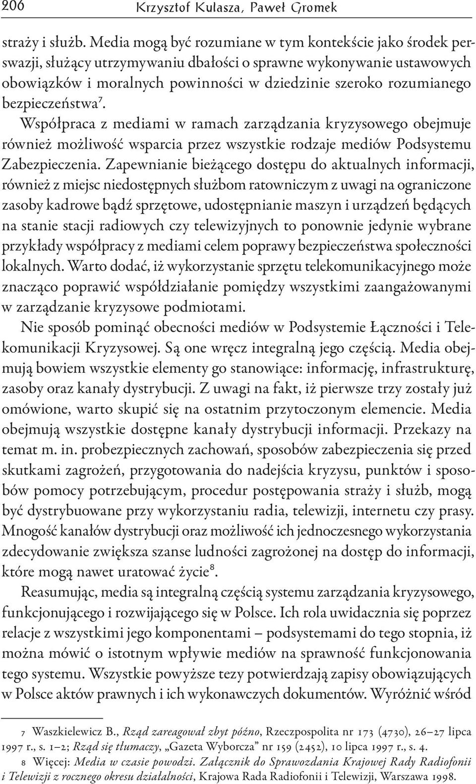 bezpieczeństwa 7. Współpraca z mediami w ramach zarządzania kryzysowego obejmuje również możliwość wsparcia przez wszystkie rodzaje mediów Podsystemu Zabezpieczenia.