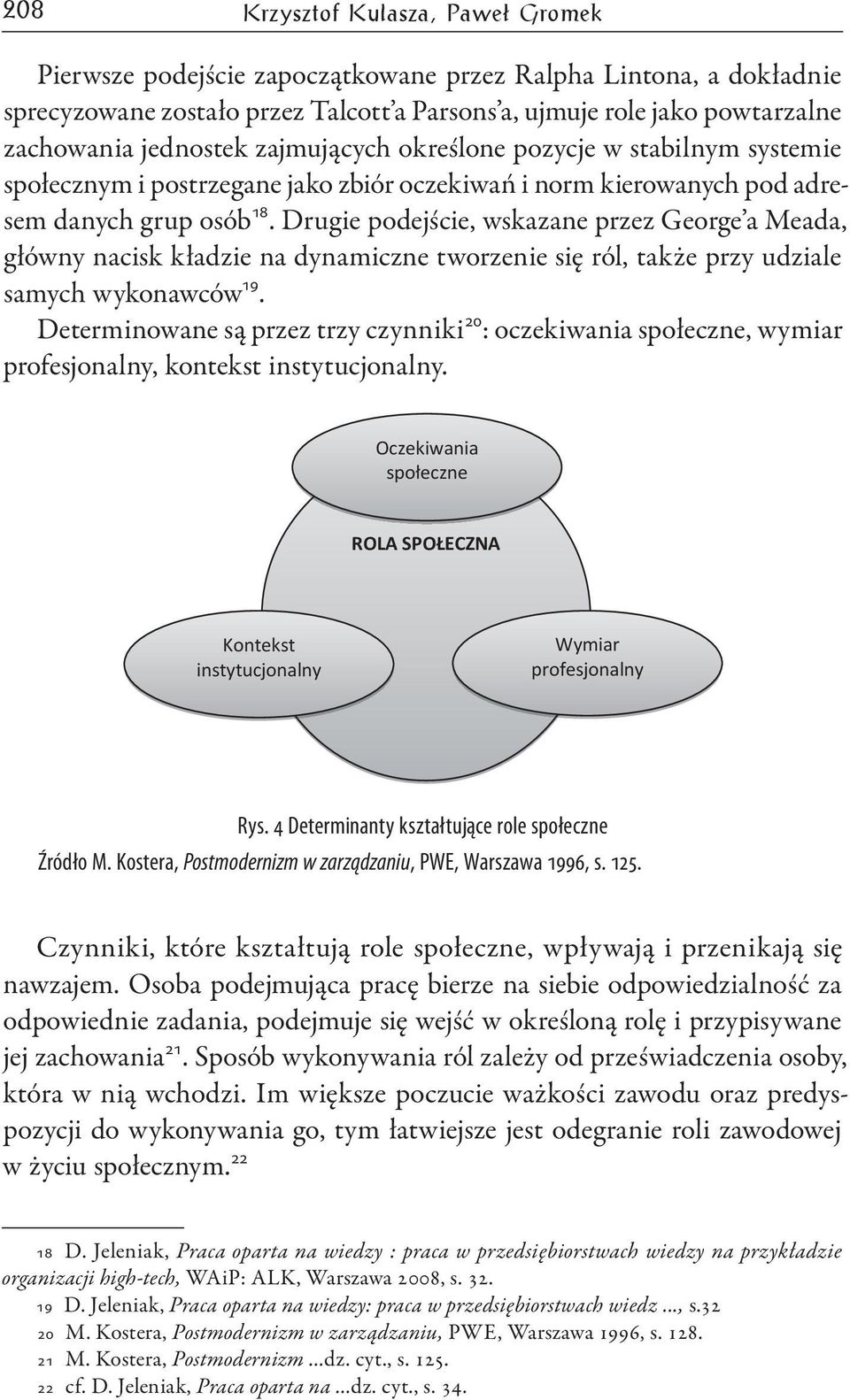 Drugie podejście, wskazane przez George a Meada, główny nacisk kładzie na dynamiczne tworzenie się ról, także przy udziale samych wykonawców 19.