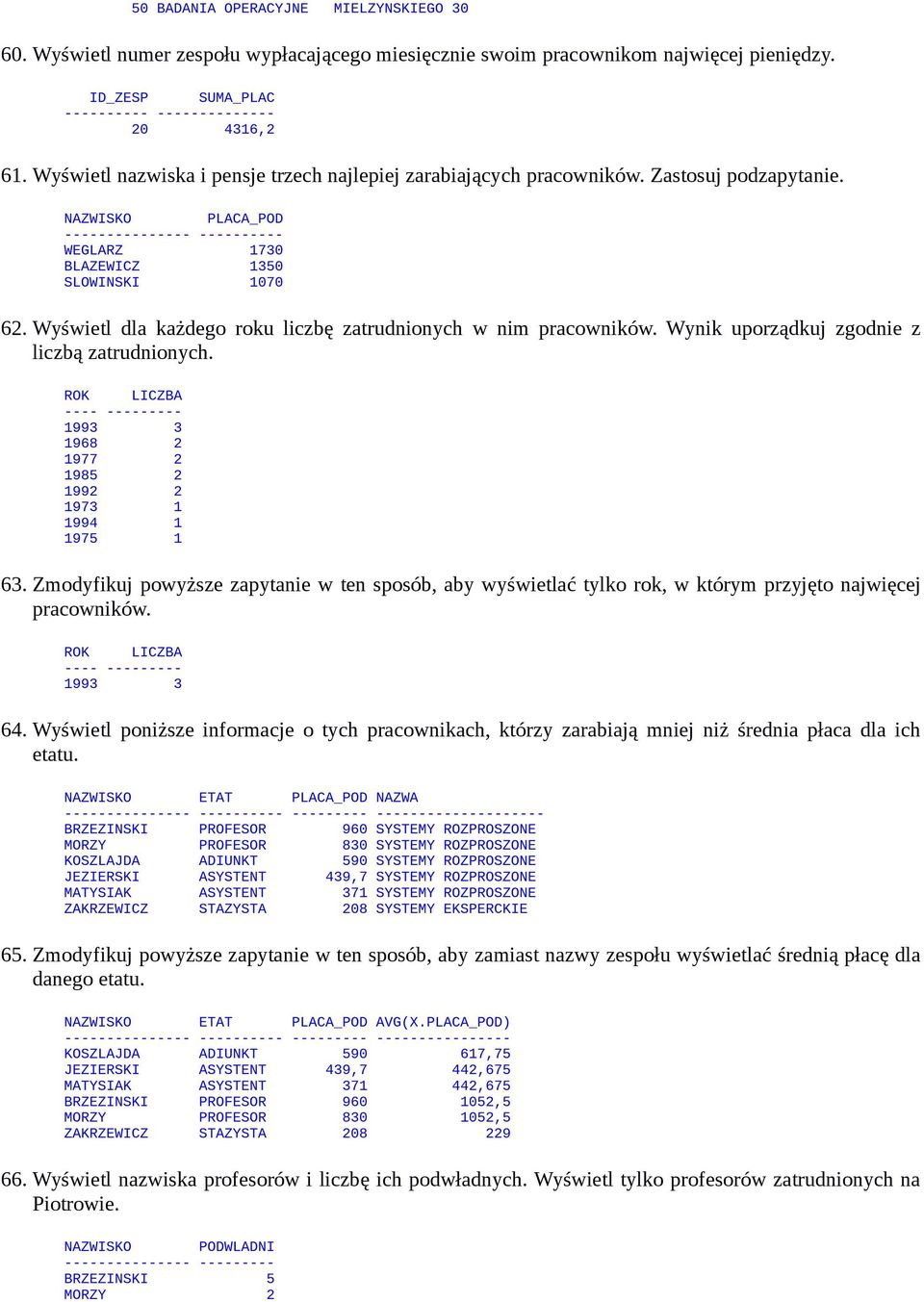Wyświetl dla każdego roku liczbę zatrudnionych w nim pracowników. Wynik uporządkuj zgodnie z liczbą zatrudnionych. ROK LICZBA ---- --------- 1993 3 1968 2 1977 2 1985 2 1992 2 1973 1 1994 1 1975 1 63.