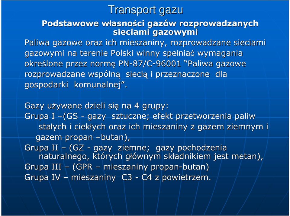 Gazy używane u dzieli się na 4 grupy: Grupa I (GS - gazy sztuczne; efekt przetworzenia paliw stałych i ciekłych oraz ich mieszaniny z gazem ziemnym i gazem propan butan),