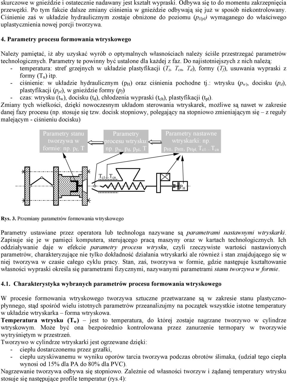 Parametry procesu formoania tryskoego Należy pamiętać, iż aby uzyskać yrób o optymalnych łasnościach należy ściśle przestrzegać parametró technologicznych.