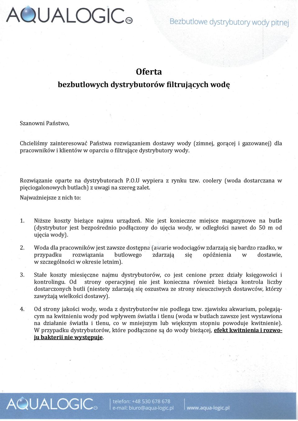 Niższe koszty bieżące najmu urządzeń. Nie jest konieczne miejsce magazynowe na butle (dystrybutor jest bezpośrednio podłączony do ujęcia wody, w odległości nawet do 50 m od ujęcia wody). 2.