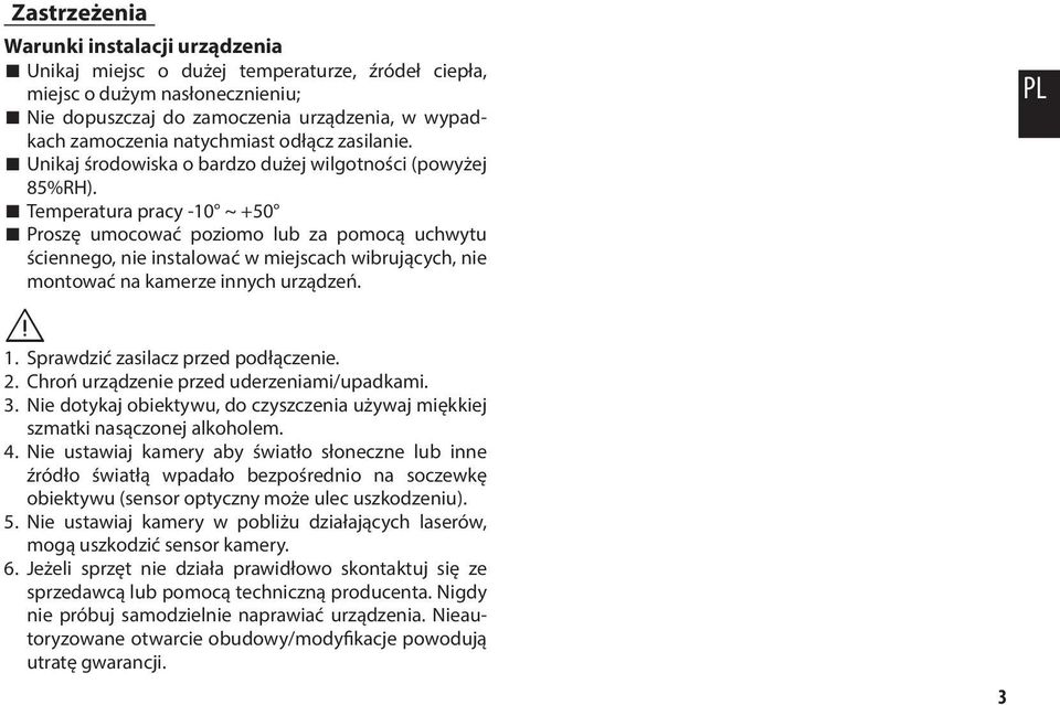 Temperatura pracy -10 ~ +50 Proszę umocować poziomo lub za pomocą uchwytu ściennego, nie instalować w miejscach wibrujących, nie montować na kamerze innych urządzeń. 1.