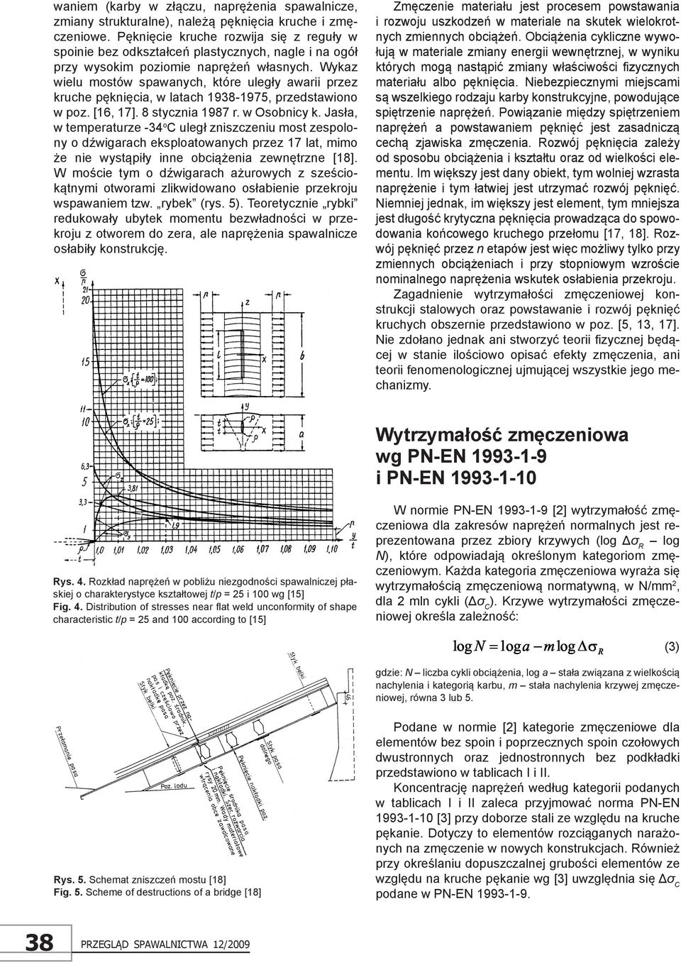 Wykaz wielu mostów spawanych, które uległy awarii przez kruche pęknięcia, w latach 1938-1975, przedstawiono w poz. [16, 17]. 8 stycznia 1987 r. w Osobnicy k.