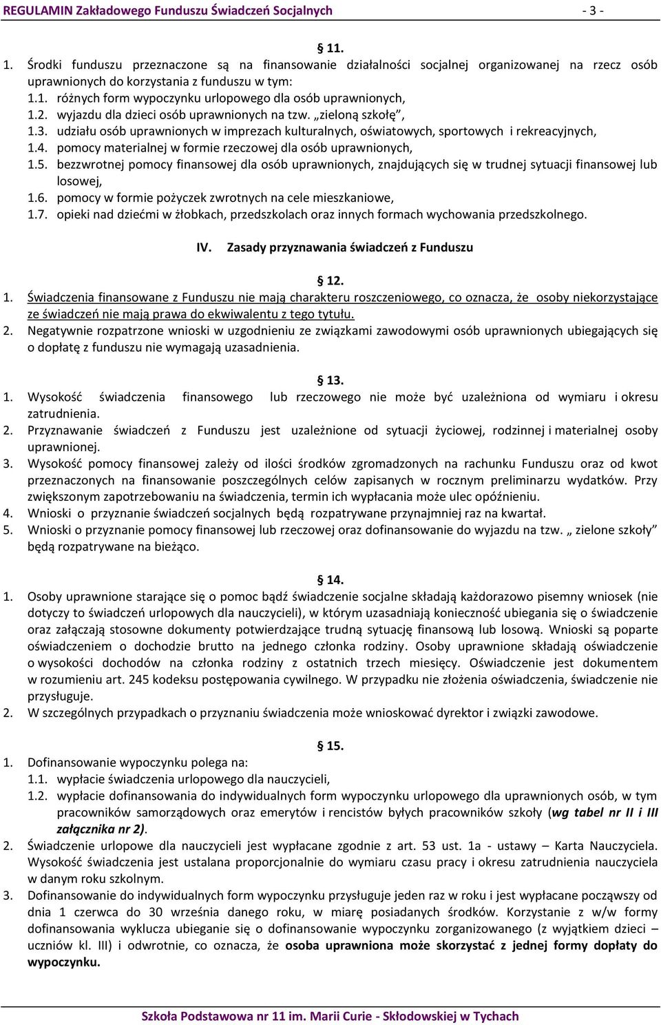 1. różnych form wypoczynku urlopowego dla osób uprawnionych, 1.2. wyjazdu dla dzieci osób uprawnionych na tzw. zieloną szkołę, 1.3.