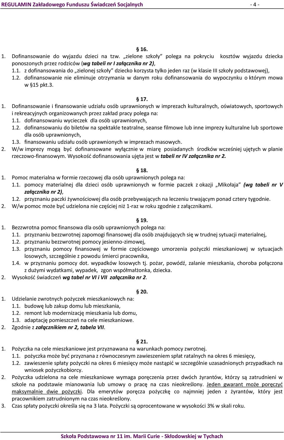 1. z dofinansowania do zielonej szkoły dziecko korzysta tylko jeden raz (w klasie III szkoły podstawowej), 1.2.